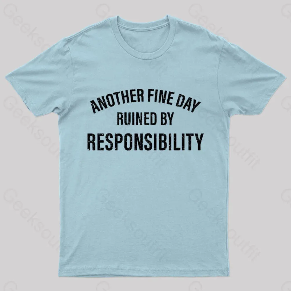 Another Fine Day Ruined By Responsibility T-Shirt