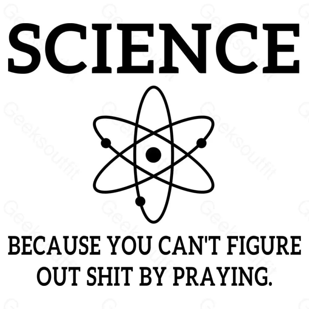 Because You Can't Figure Out Shit By Praying Geek T-Shirt